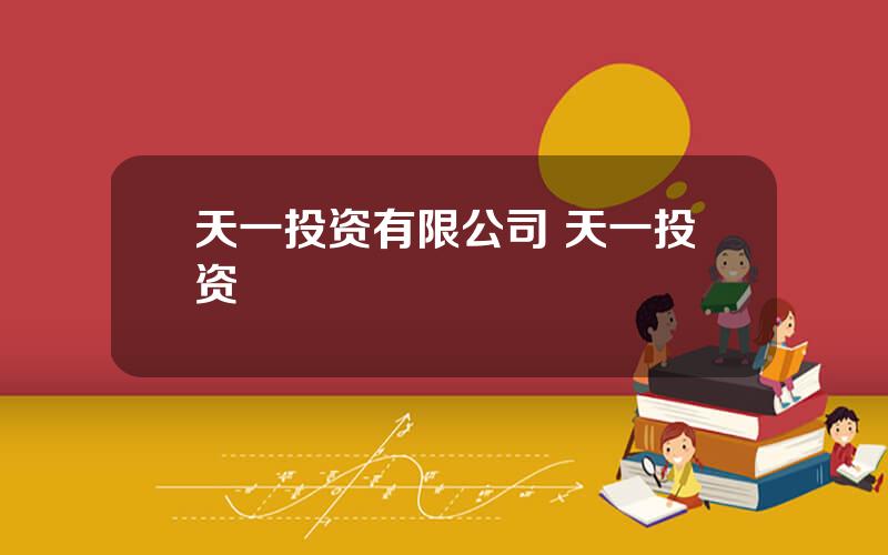 天一投资有限公司 天一投资